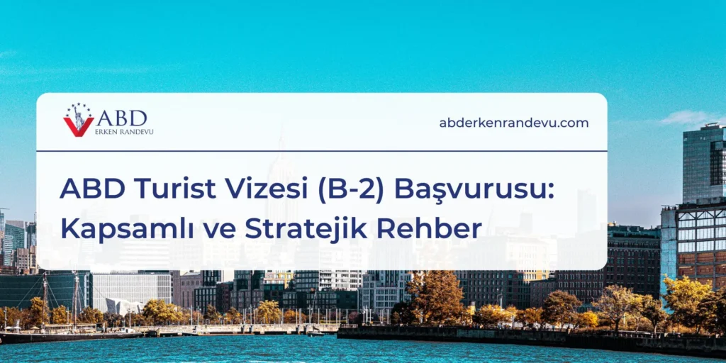 ABD Turist Vizesi (B-2) Başvurusu: Adım Adım Rehber