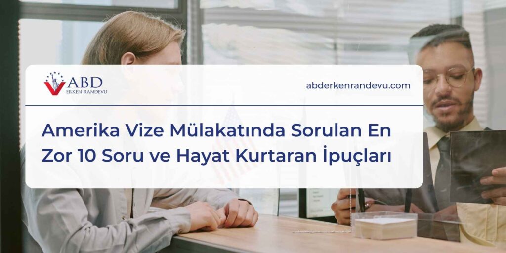 Amerika Vize Mülakatında Sorulan En Zor 10 Soru ve Hayat Kurtaran İpuçları
