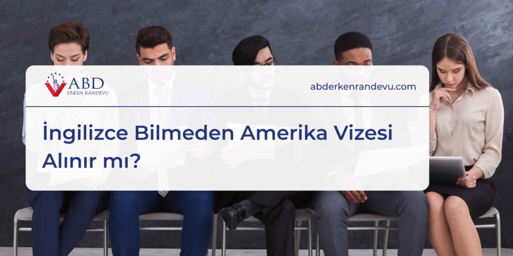 İngilizce Bilmeden Amerika Vizesi Alınır mı? Dil Bariyeri ve Mülakat Hakkında Tüm Gerçekler